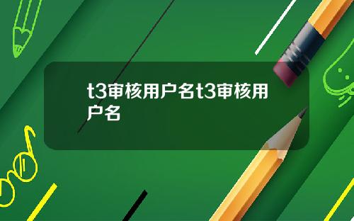 t3审核用户名t3审核用户名