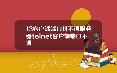 t3客户端端口拼不通服务器telnet客户端端口不通