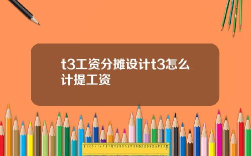 t3工资分摊设计t3怎么计提工资