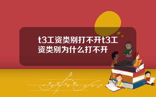 t3工资类别打不开t3工资类别为什么打不开
