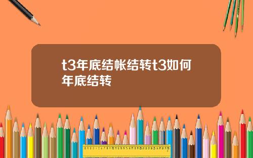 t3年底结帐结转t3如何年底结转