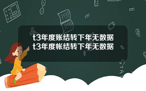 t3年度账结转下年无数据t3年度帐结转下年无数据