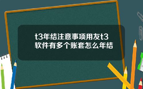 t3年结注意事项用友t3软件有多个账套怎么年结