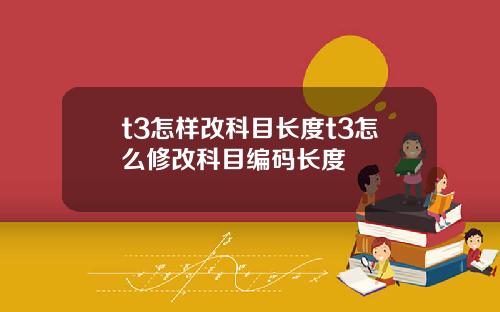 t3怎样改科目长度t3怎么修改科目编码长度