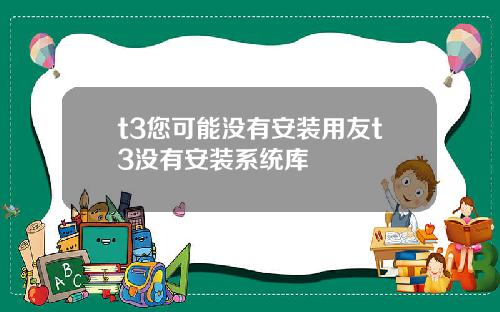 t3您可能没有安装用友t3没有安装系统库