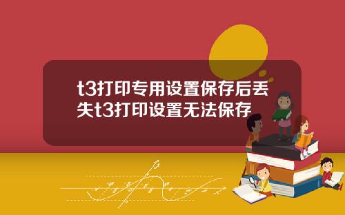 t3打印专用设置保存后丢失t3打印设置无法保存