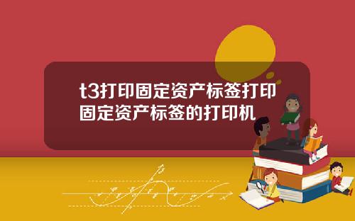 t3打印固定资产标签打印固定资产标签的打印机