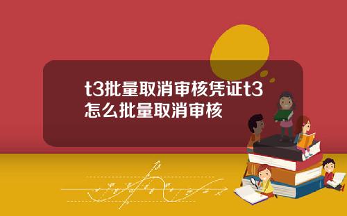 t3批量取消审核凭证t3怎么批量取消审核