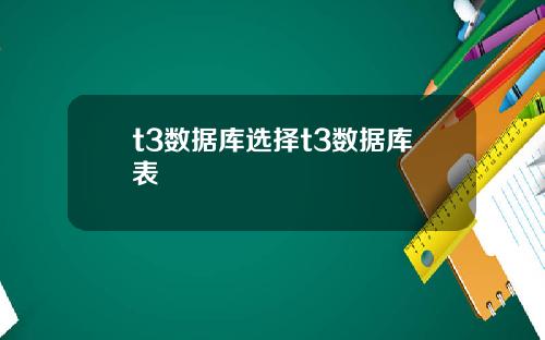 t3数据库选择t3数据库表