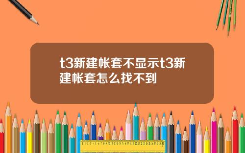 t3新建帐套不显示t3新建帐套怎么找不到