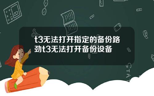 t3无法打开指定的备份路劲t3无法打开备份设备