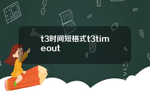 t3时间短格式t3timeout