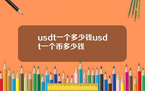 usdt一个多少钱usdt一个币多少钱