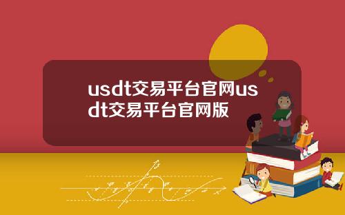 usdt交易平台官网usdt交易平台官网版