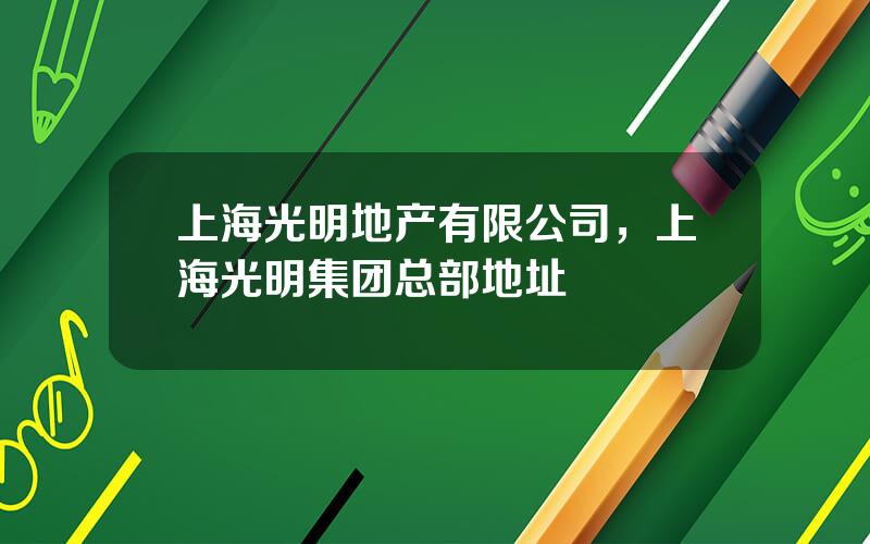 上海光明地产有限公司，上海光明集团总部地址
