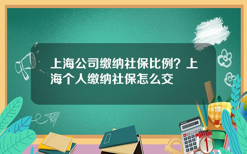 上海公司缴纳社保比例？上海个人缴纳社保怎么交