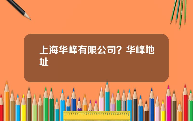 上海华峰有限公司？华峰地址