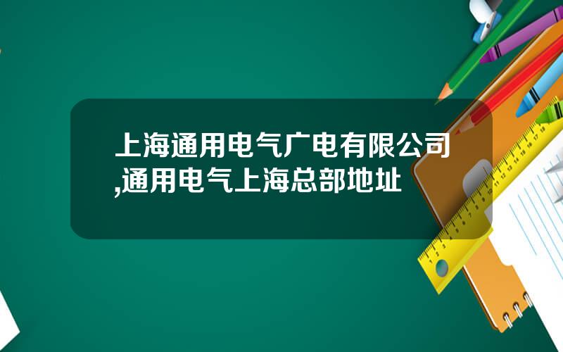 上海通用电气广电有限公司,通用电气上海总部地址