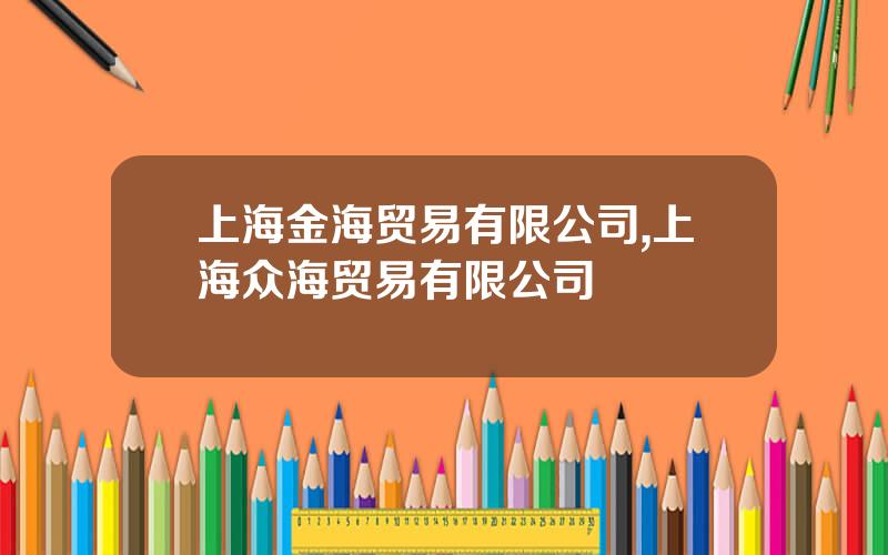 上海金海贸易有限公司,上海众海贸易有限公司