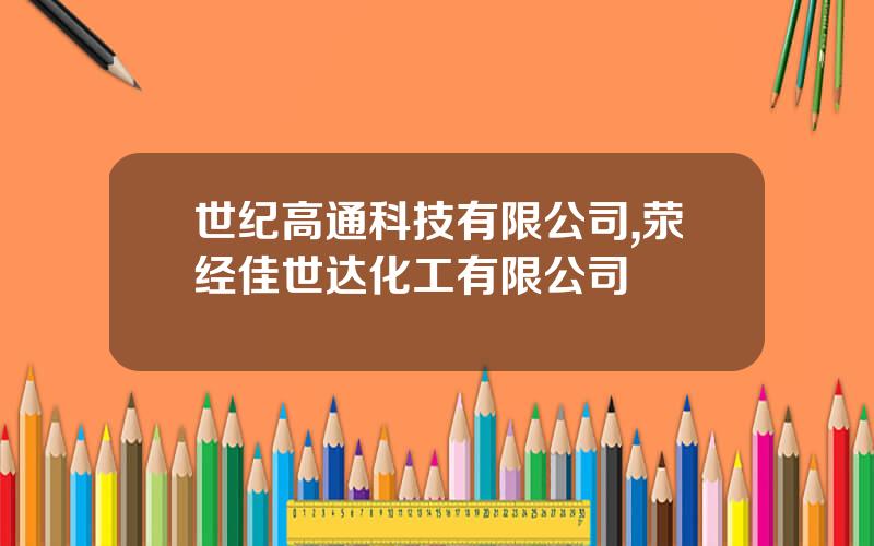世纪高通科技有限公司,荥经佳世达化工有限公司