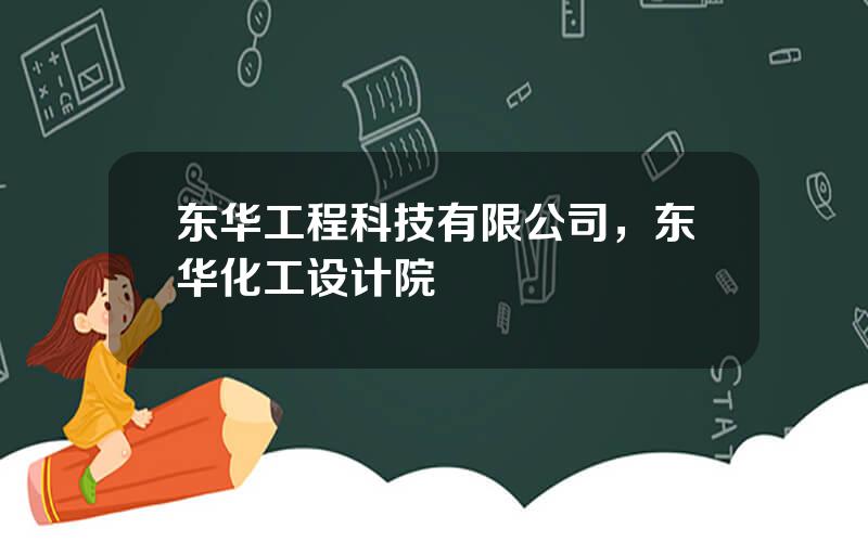 东华工程科技有限公司，东华化工设计院
