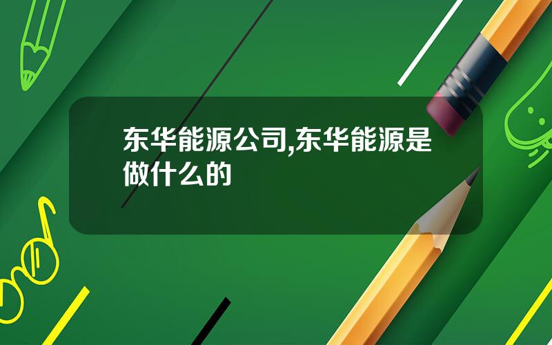 东华能源公司,东华能源是做什么的