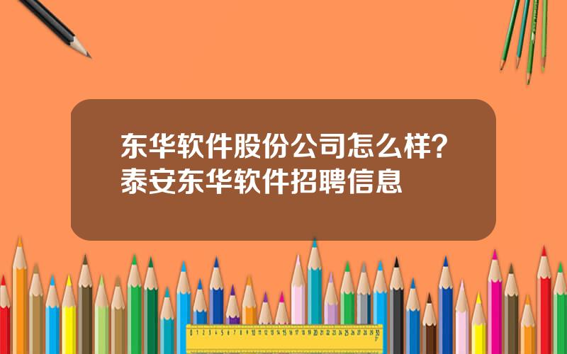 东华软件股份公司怎么样？泰安东华软件招聘信息
