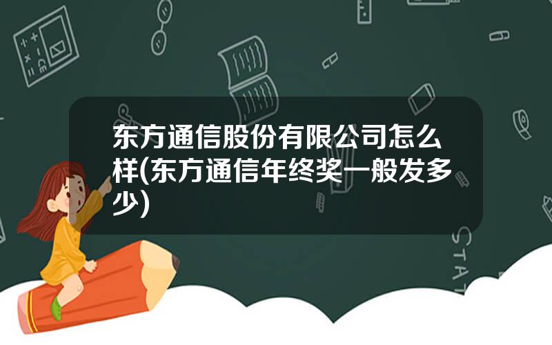 东方通信股份有限公司怎么样(东方通信年终奖一般发多少)