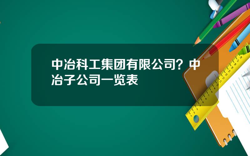 中冶科工集团有限公司？中冶子公司一览表