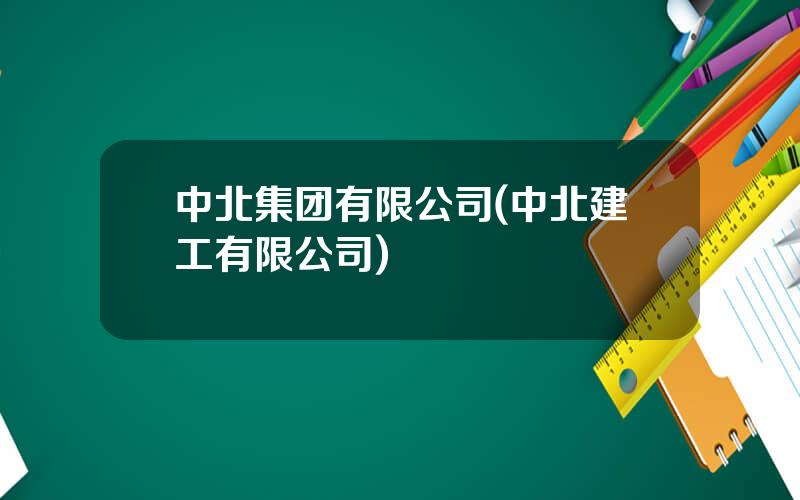 中北集团有限公司(中北建工有限公司)