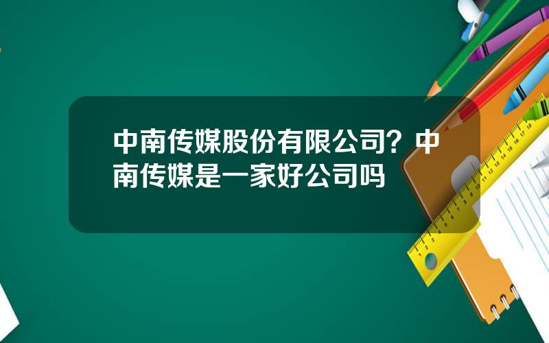 中南传媒股份有限公司？中南传媒是一家好公司吗
