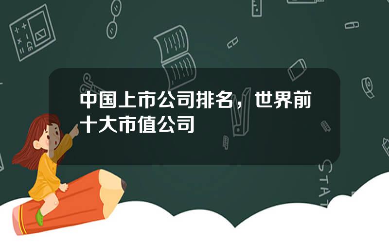 中国上市公司排名，世界前十大市值公司
