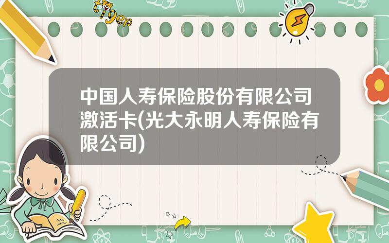 中国人寿保险股份有限公司激活卡(光大永明人寿保险有限公司)