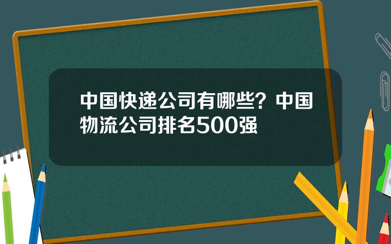 中国快递公司有哪些？中国物流公司排名500强