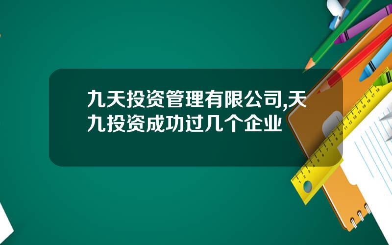 九天投资管理有限公司,天九投资成功过几个企业