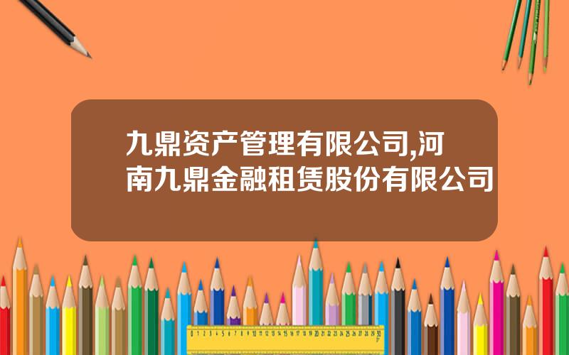 九鼎资产管理有限公司,河南九鼎金融租赁股份有限公司