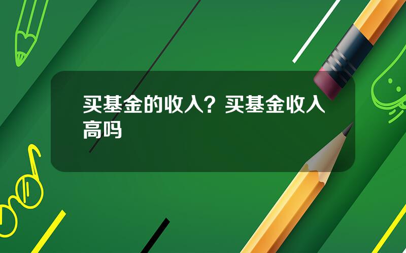 买基金的收入？买基金收入高吗