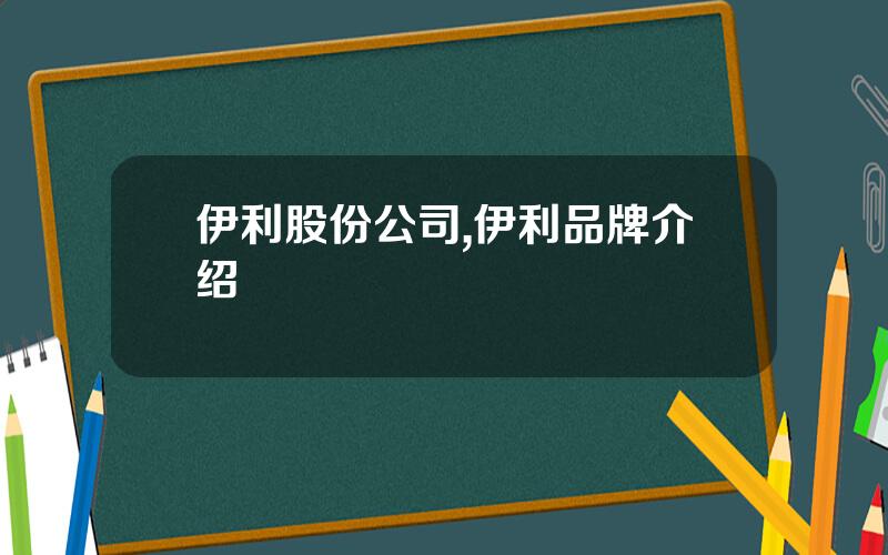 伊利股份公司,伊利品牌介绍