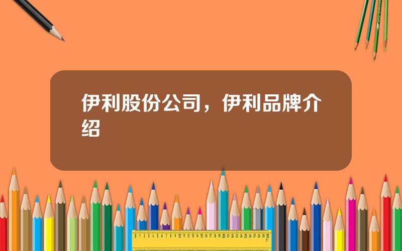伊利股份公司，伊利品牌介绍