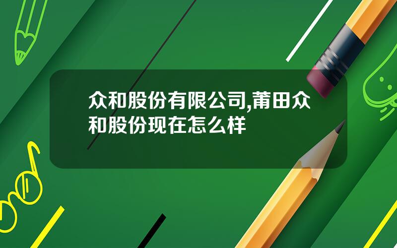 众和股份有限公司,莆田众和股份现在怎么样