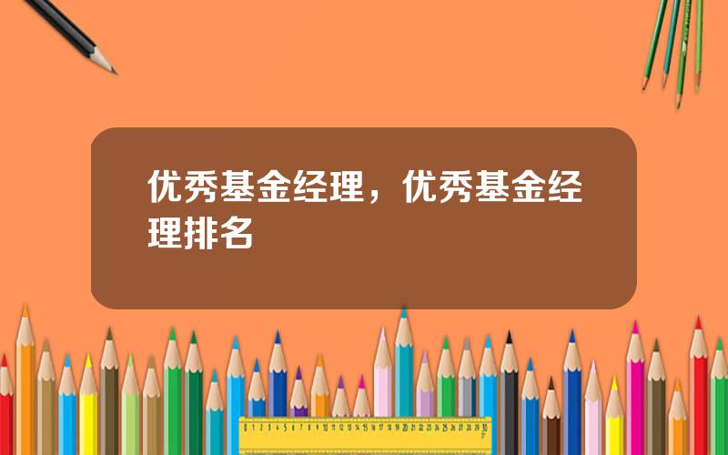 优秀基金经理，优秀基金经理排名