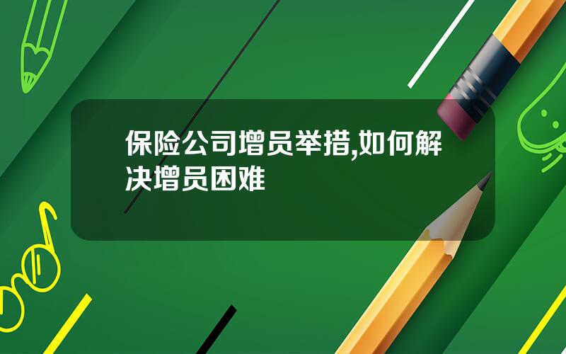 保险公司增员举措,如何解决增员困难
