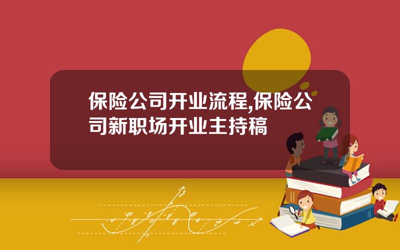 保险公司开业流程,保险公司新职场开业主持稿