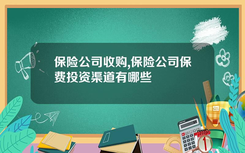 保险公司收购,保险公司保费投资渠道有哪些