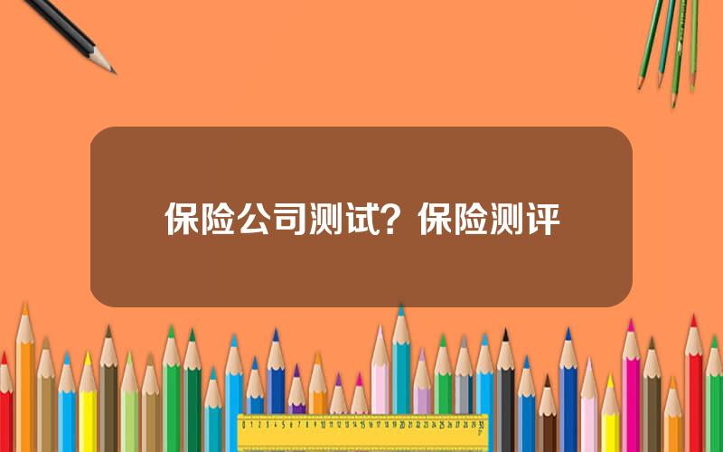 保险公司测试？保险测评