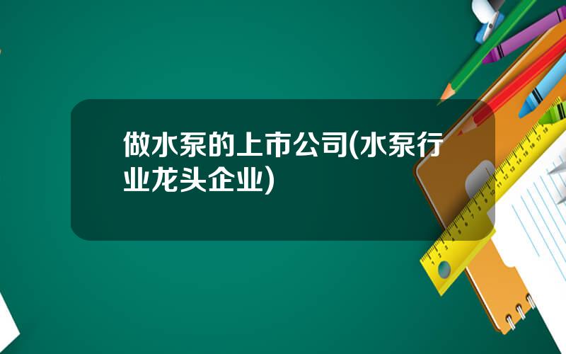 做水泵的上市公司(水泵行业龙头企业)