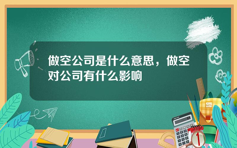 做空公司是什么意思，做空对公司有什么影响