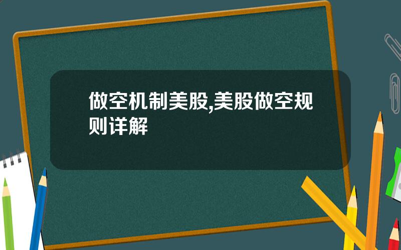 做空机制美股,美股做空规则详解