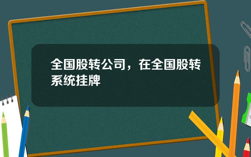 全国股转公司，在全国股转系统挂牌
