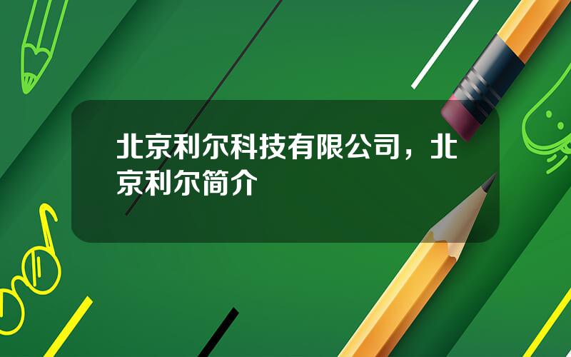 北京利尔科技有限公司，北京利尔简介